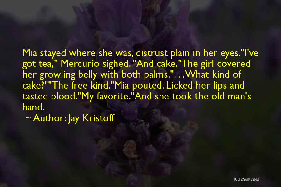 Jay Kristoff Quotes: Mia Stayed Where She Was, Distrust Plain In Her Eyes.i've Got Tea, Mercurio Sighed. And Cake.the Girl Covered Her Growling