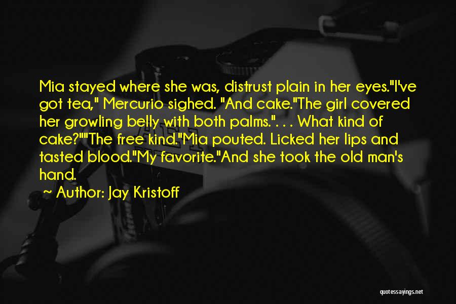 Jay Kristoff Quotes: Mia Stayed Where She Was, Distrust Plain In Her Eyes.i've Got Tea, Mercurio Sighed. And Cake.the Girl Covered Her Growling