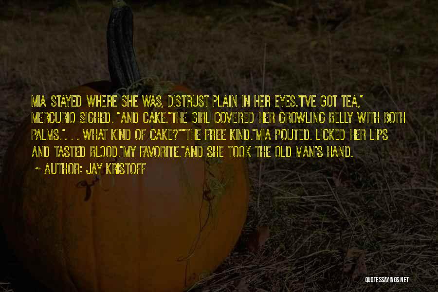 Jay Kristoff Quotes: Mia Stayed Where She Was, Distrust Plain In Her Eyes.i've Got Tea, Mercurio Sighed. And Cake.the Girl Covered Her Growling