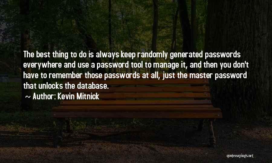 Kevin Mitnick Quotes: The Best Thing To Do Is Always Keep Randomly Generated Passwords Everywhere And Use A Password Tool To Manage It,