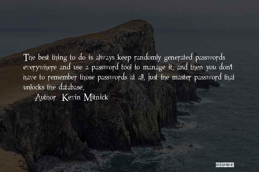 Kevin Mitnick Quotes: The Best Thing To Do Is Always Keep Randomly Generated Passwords Everywhere And Use A Password Tool To Manage It,