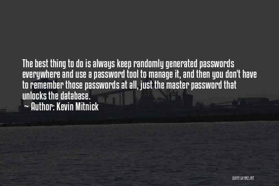 Kevin Mitnick Quotes: The Best Thing To Do Is Always Keep Randomly Generated Passwords Everywhere And Use A Password Tool To Manage It,