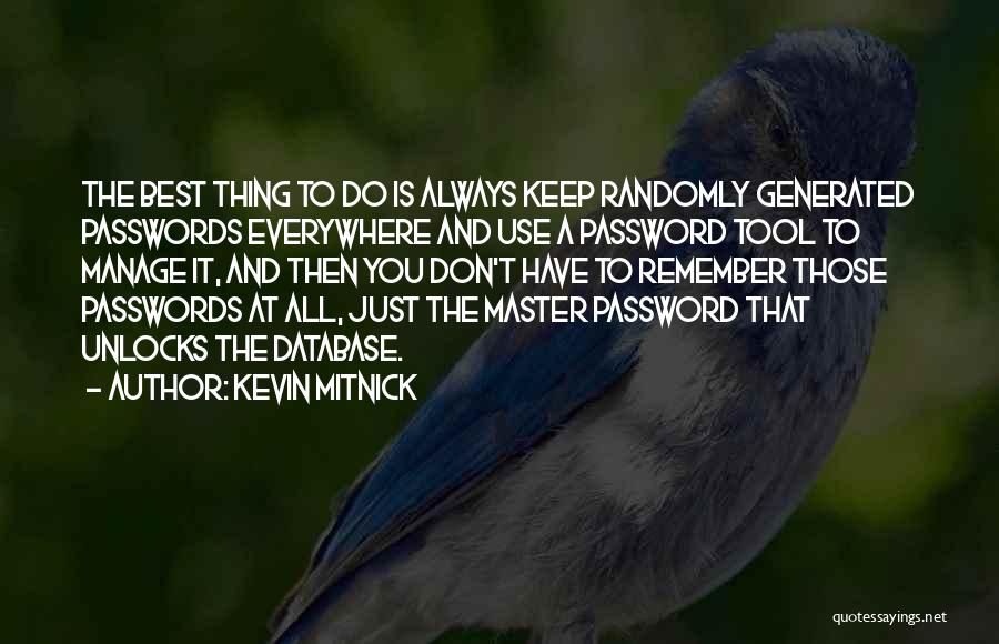 Kevin Mitnick Quotes: The Best Thing To Do Is Always Keep Randomly Generated Passwords Everywhere And Use A Password Tool To Manage It,