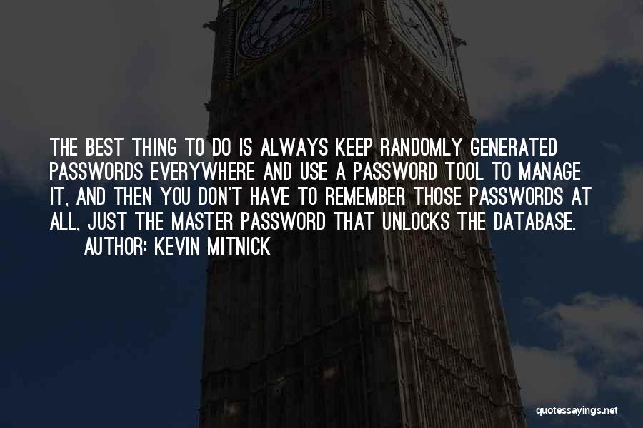 Kevin Mitnick Quotes: The Best Thing To Do Is Always Keep Randomly Generated Passwords Everywhere And Use A Password Tool To Manage It,