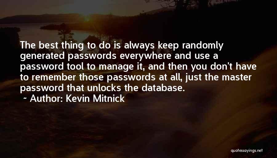 Kevin Mitnick Quotes: The Best Thing To Do Is Always Keep Randomly Generated Passwords Everywhere And Use A Password Tool To Manage It,
