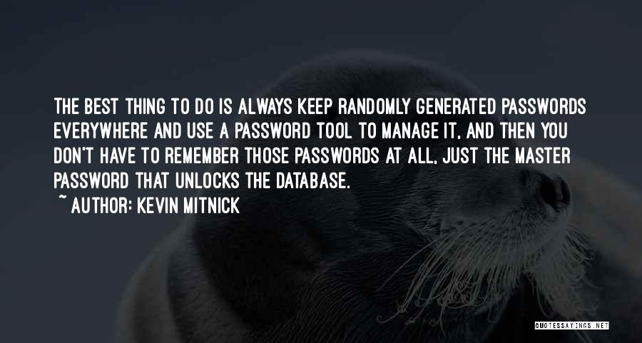 Kevin Mitnick Quotes: The Best Thing To Do Is Always Keep Randomly Generated Passwords Everywhere And Use A Password Tool To Manage It,