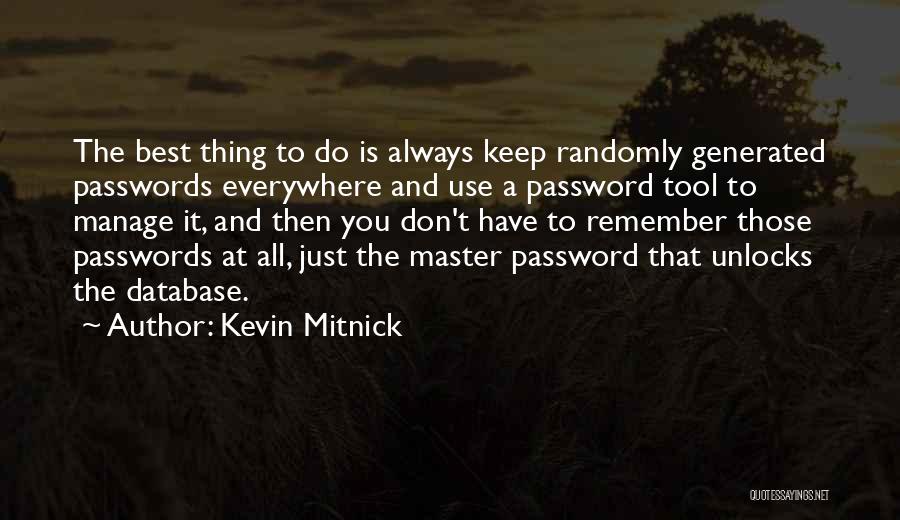 Kevin Mitnick Quotes: The Best Thing To Do Is Always Keep Randomly Generated Passwords Everywhere And Use A Password Tool To Manage It,