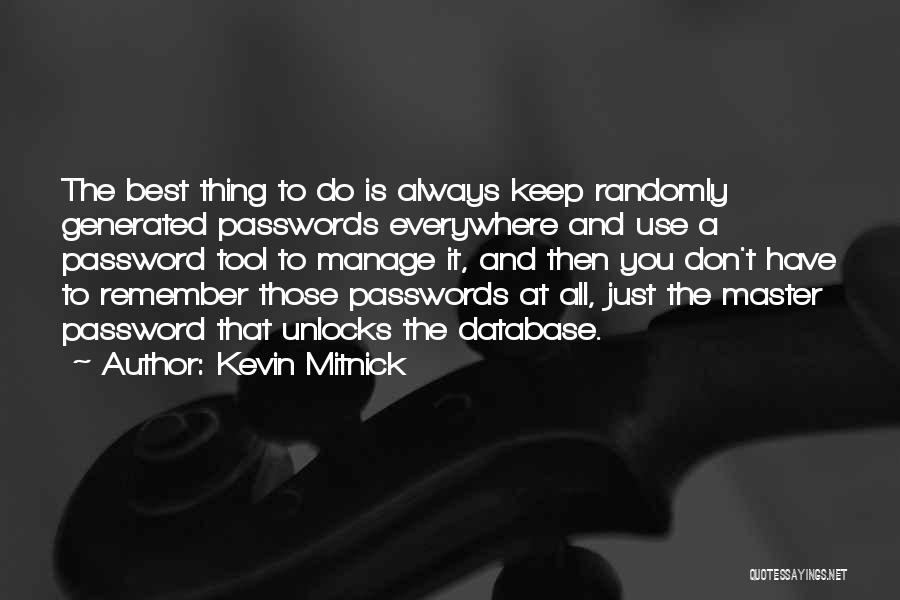 Kevin Mitnick Quotes: The Best Thing To Do Is Always Keep Randomly Generated Passwords Everywhere And Use A Password Tool To Manage It,