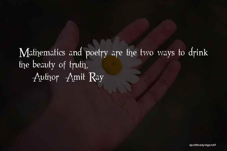 Amit Ray Quotes: Mathematics And Poetry Are The Two Ways To Drink The Beauty Of Truth.