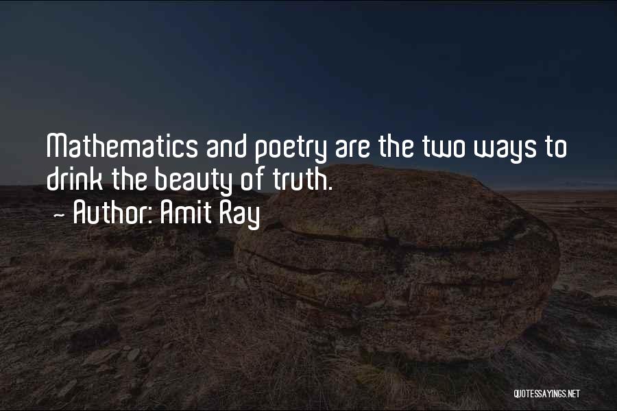 Amit Ray Quotes: Mathematics And Poetry Are The Two Ways To Drink The Beauty Of Truth.