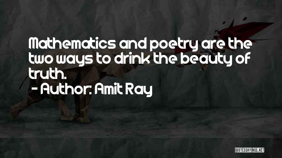 Amit Ray Quotes: Mathematics And Poetry Are The Two Ways To Drink The Beauty Of Truth.