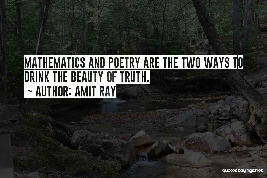 Amit Ray Quotes: Mathematics And Poetry Are The Two Ways To Drink The Beauty Of Truth.