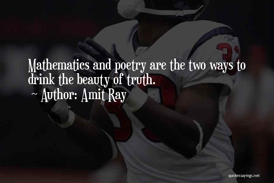 Amit Ray Quotes: Mathematics And Poetry Are The Two Ways To Drink The Beauty Of Truth.