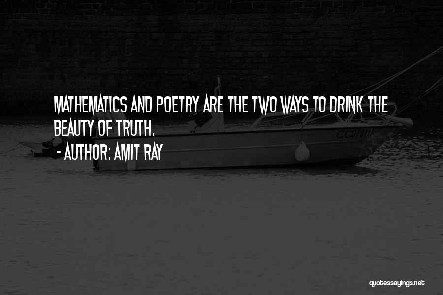 Amit Ray Quotes: Mathematics And Poetry Are The Two Ways To Drink The Beauty Of Truth.