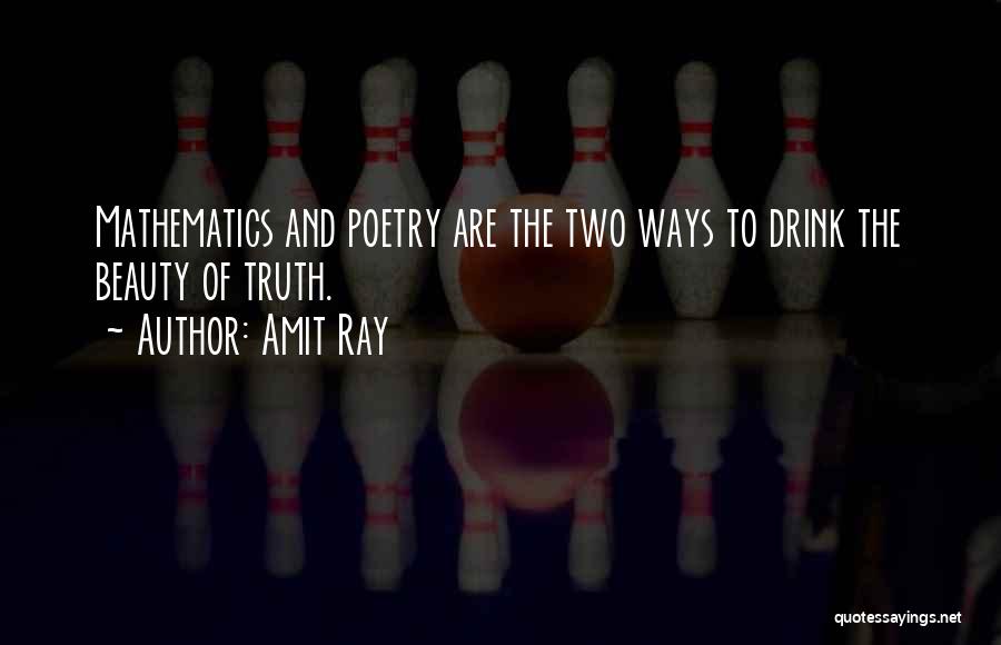 Amit Ray Quotes: Mathematics And Poetry Are The Two Ways To Drink The Beauty Of Truth.