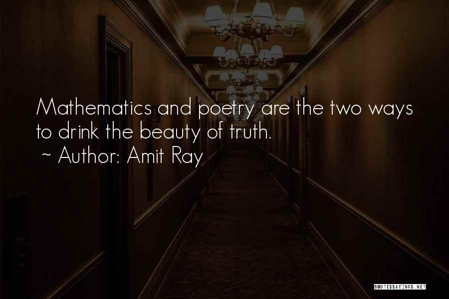 Amit Ray Quotes: Mathematics And Poetry Are The Two Ways To Drink The Beauty Of Truth.