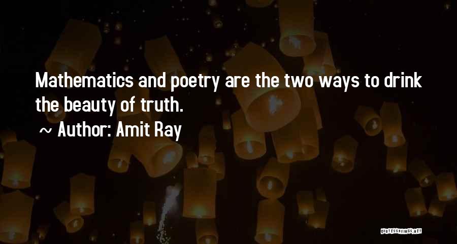 Amit Ray Quotes: Mathematics And Poetry Are The Two Ways To Drink The Beauty Of Truth.