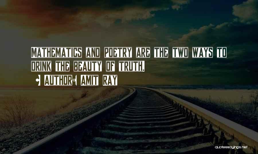 Amit Ray Quotes: Mathematics And Poetry Are The Two Ways To Drink The Beauty Of Truth.