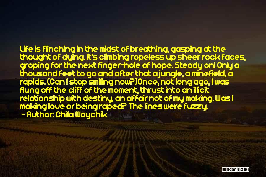 Chila Woychik Quotes: Life Is Flinching In The Midst Of Breathing, Gasping At The Thought Of Dying. It's Climbing Ropeless Up Sheer Rock