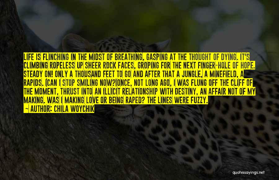 Chila Woychik Quotes: Life Is Flinching In The Midst Of Breathing, Gasping At The Thought Of Dying. It's Climbing Ropeless Up Sheer Rock