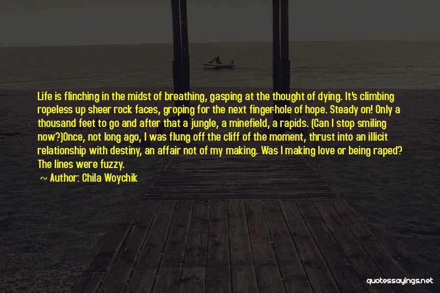 Chila Woychik Quotes: Life Is Flinching In The Midst Of Breathing, Gasping At The Thought Of Dying. It's Climbing Ropeless Up Sheer Rock