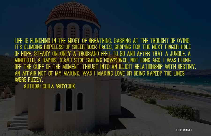 Chila Woychik Quotes: Life Is Flinching In The Midst Of Breathing, Gasping At The Thought Of Dying. It's Climbing Ropeless Up Sheer Rock