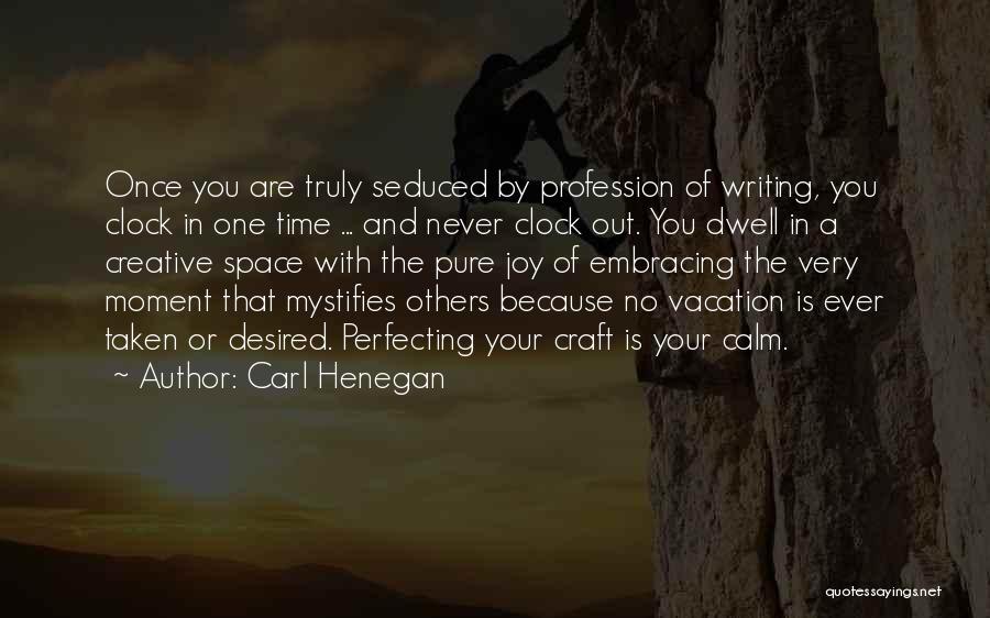 Carl Henegan Quotes: Once You Are Truly Seduced By Profession Of Writing, You Clock In One Time ... And Never Clock Out. You