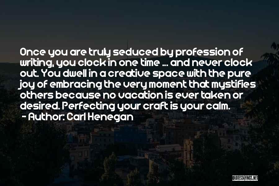 Carl Henegan Quotes: Once You Are Truly Seduced By Profession Of Writing, You Clock In One Time ... And Never Clock Out. You