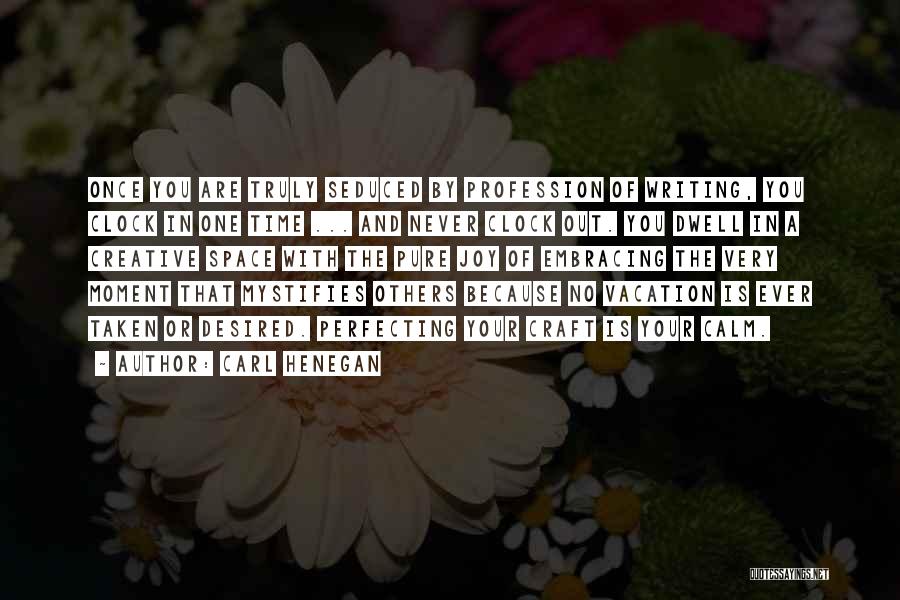 Carl Henegan Quotes: Once You Are Truly Seduced By Profession Of Writing, You Clock In One Time ... And Never Clock Out. You