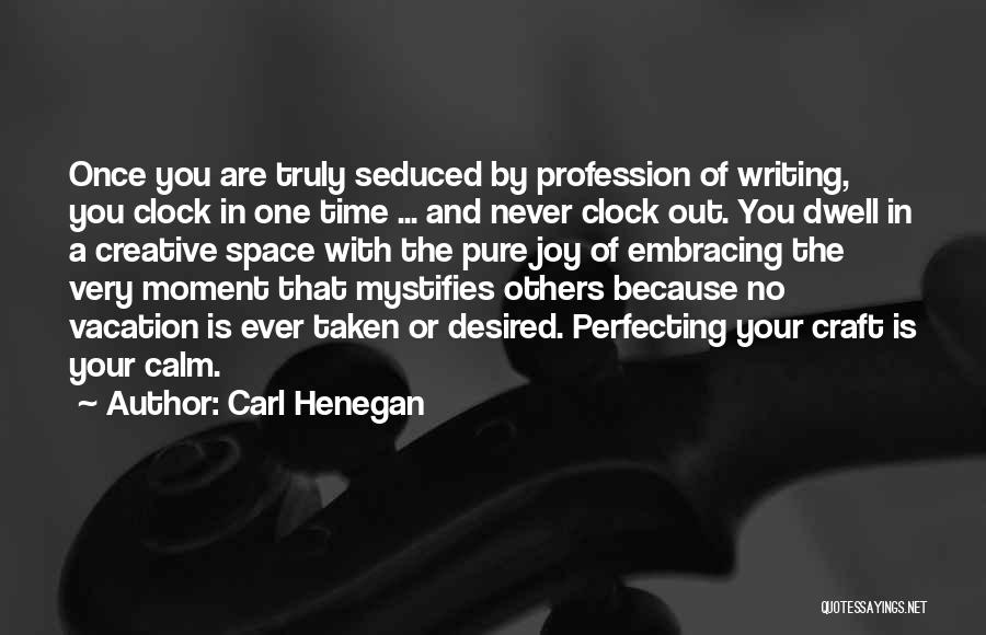 Carl Henegan Quotes: Once You Are Truly Seduced By Profession Of Writing, You Clock In One Time ... And Never Clock Out. You