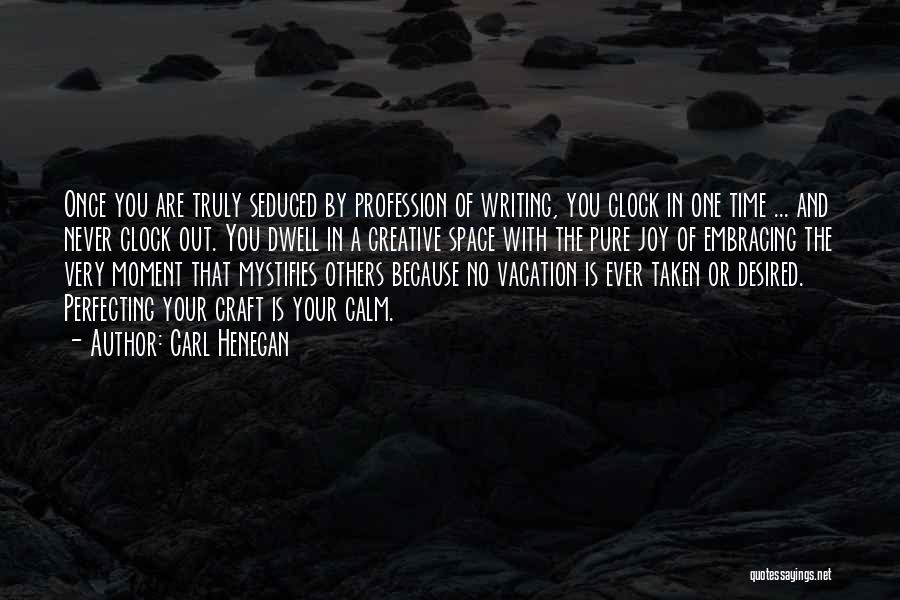 Carl Henegan Quotes: Once You Are Truly Seduced By Profession Of Writing, You Clock In One Time ... And Never Clock Out. You