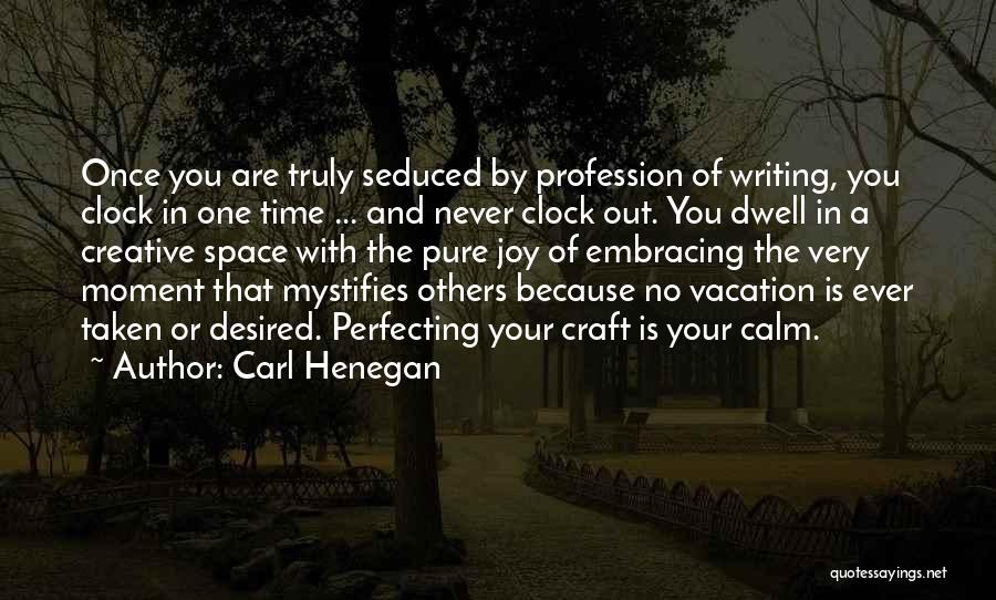 Carl Henegan Quotes: Once You Are Truly Seduced By Profession Of Writing, You Clock In One Time ... And Never Clock Out. You