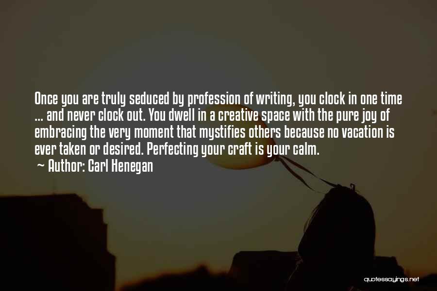 Carl Henegan Quotes: Once You Are Truly Seduced By Profession Of Writing, You Clock In One Time ... And Never Clock Out. You