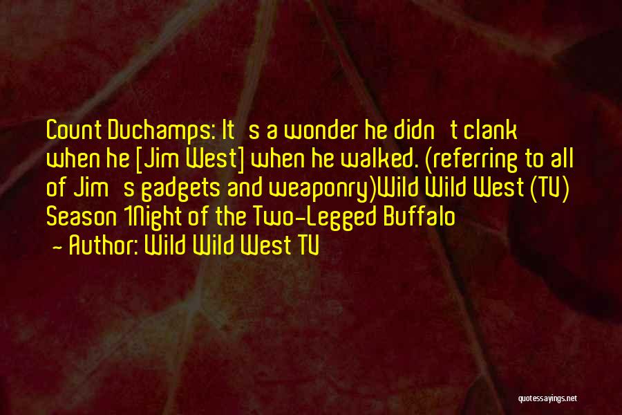 Wild Wild West TV Quotes: Count Duchamps: It's A Wonder He Didn't Clank When He [jim West] When He Walked. (referring To All Of Jim's