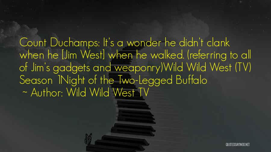 Wild Wild West TV Quotes: Count Duchamps: It's A Wonder He Didn't Clank When He [jim West] When He Walked. (referring To All Of Jim's