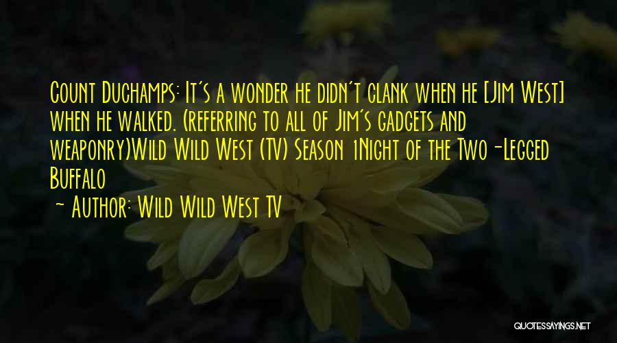 Wild Wild West TV Quotes: Count Duchamps: It's A Wonder He Didn't Clank When He [jim West] When He Walked. (referring To All Of Jim's