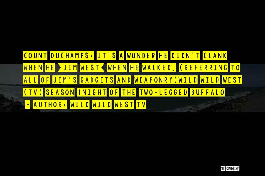 Wild Wild West TV Quotes: Count Duchamps: It's A Wonder He Didn't Clank When He [jim West] When He Walked. (referring To All Of Jim's