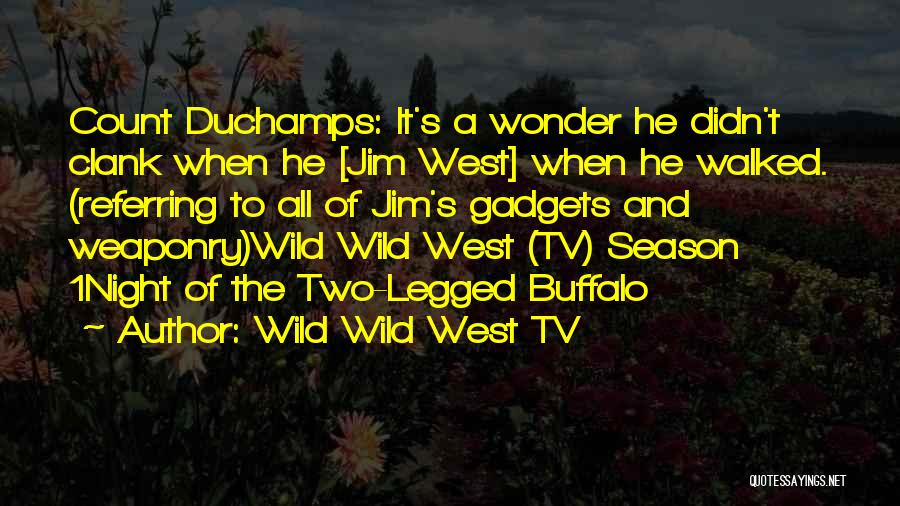 Wild Wild West TV Quotes: Count Duchamps: It's A Wonder He Didn't Clank When He [jim West] When He Walked. (referring To All Of Jim's