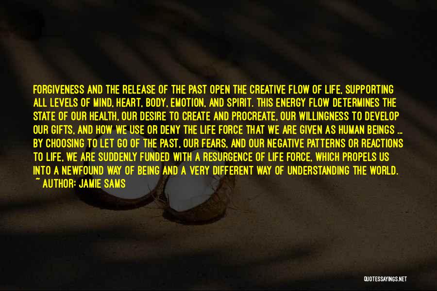 Jamie Sams Quotes: Forgiveness And The Release Of The Past Open The Creative Flow Of Life, Supporting All Levels Of Mind, Heart, Body,