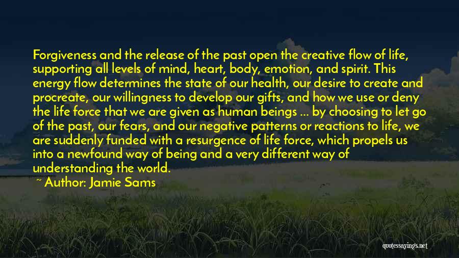 Jamie Sams Quotes: Forgiveness And The Release Of The Past Open The Creative Flow Of Life, Supporting All Levels Of Mind, Heart, Body,