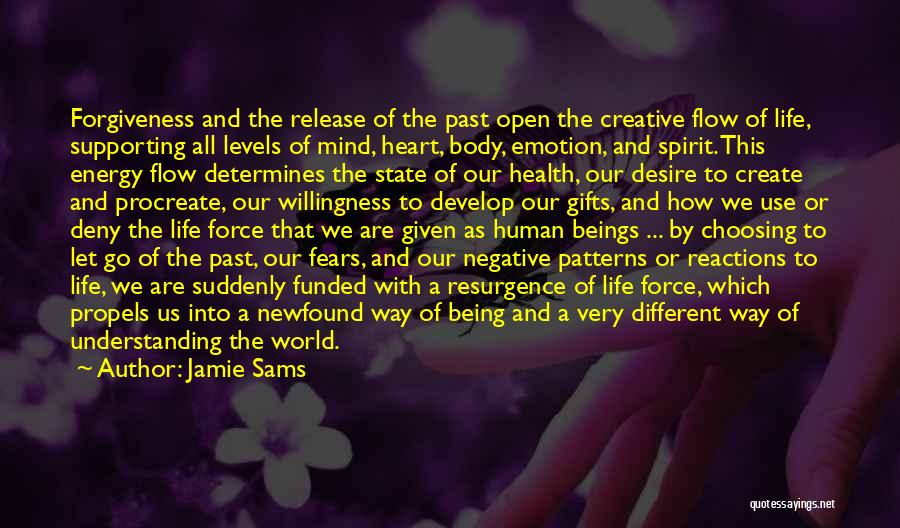 Jamie Sams Quotes: Forgiveness And The Release Of The Past Open The Creative Flow Of Life, Supporting All Levels Of Mind, Heart, Body,