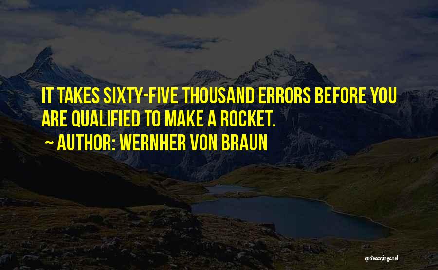 Wernher Von Braun Quotes: It Takes Sixty-five Thousand Errors Before You Are Qualified To Make A Rocket.