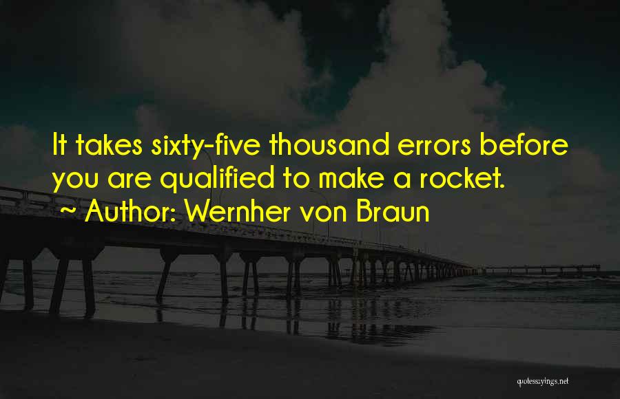 Wernher Von Braun Quotes: It Takes Sixty-five Thousand Errors Before You Are Qualified To Make A Rocket.