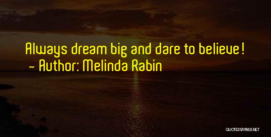 Melinda Rabin Quotes: Always Dream Big And Dare To Believe!