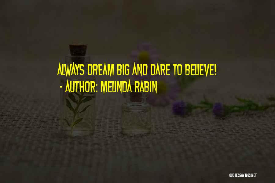 Melinda Rabin Quotes: Always Dream Big And Dare To Believe!