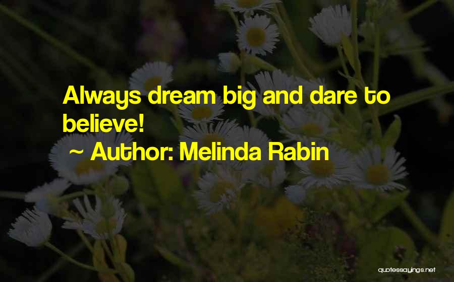 Melinda Rabin Quotes: Always Dream Big And Dare To Believe!