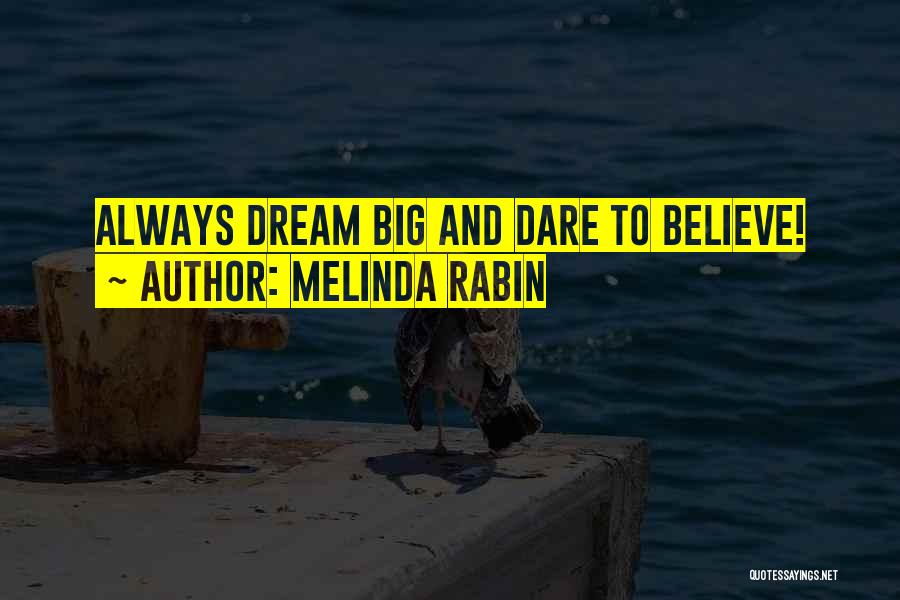 Melinda Rabin Quotes: Always Dream Big And Dare To Believe!