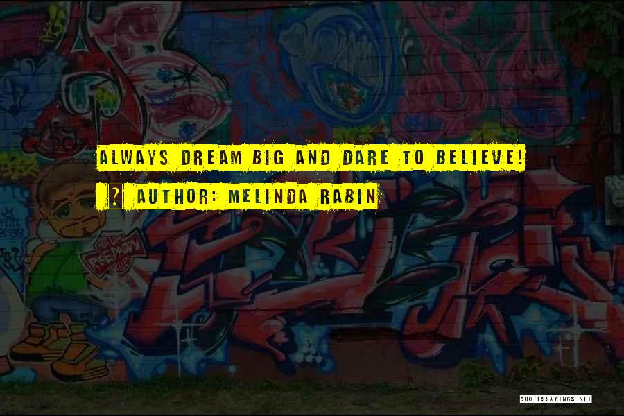 Melinda Rabin Quotes: Always Dream Big And Dare To Believe!