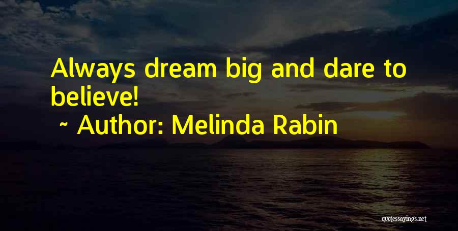 Melinda Rabin Quotes: Always Dream Big And Dare To Believe!