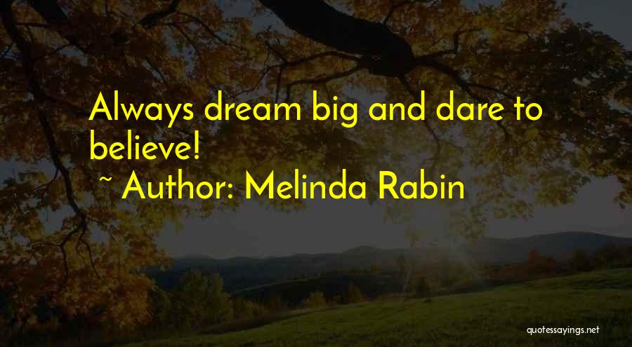 Melinda Rabin Quotes: Always Dream Big And Dare To Believe!